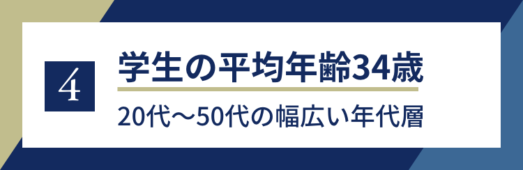 4 学生の平均年齢34歳　20代～50代の幅広い年代層